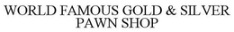 WORLD FAMOUS GOLD & SILVER PAWN SHOP trademark