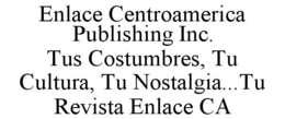 ENLACE CENTROAMERICA PUBLISHING INC. TUS COSTUMBRES, TU CULTURA, TU NOSTALGIA...TU REVISTA ENLACE CA trademark