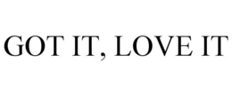 GOT IT, LOVE IT trademark
