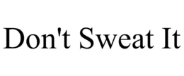 DON'T SWEAT IT trademark