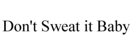 DON'T SWEAT IT BABY trademark