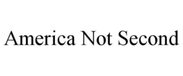 AMERICA NOT SECOND trademark