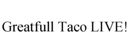 GREATFULL TACO LIVE! trademark