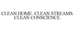 CLEAN HOME. CLEAN STREAMS. CLEAN CONSCIENCE. trademark