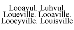 LOOAVUL. LUHVUL. LOUEVILLE. LOOAVILLE. LOOEYVILLE. LOUISVILLE trademark
