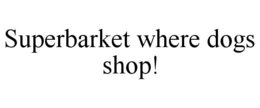 SUPERBARKET WHERE DOGS SHOP! trademark