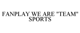 FANPLAY WE ARE "TEAM" SPORTS trademark