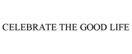 CELEBRATE THE GOOD LIFE trademark