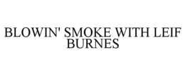 BLOWIN' SMOKE WITH LEIF BURNES trademark