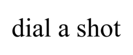 DIAL A SHOT trademark