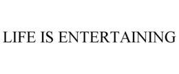 LIFE IS ENTERTAINING trademark