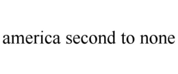 AMERICA SECOND TO NONE trademark