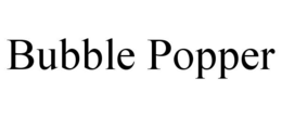 BUBBLE POPPER trademark