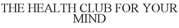 THE HEALTH CLUB FOR YOUR MIND trademark
