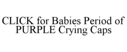CLICK FOR BABIES PERIOD OF PURPLE CRYING CAPS trademark