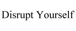 DISRUPT YOURSELF trademark