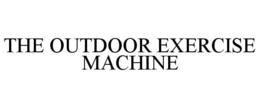 THE OUTDOOR EXERCISE MACHINE trademark