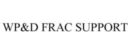 WP&D FRAC SUPPORT trademark