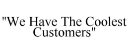 "WE HAVE THE COOLEST CUSTOMERS" trademark