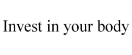 INVEST IN YOUR BODY trademark