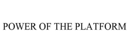 POWER OF THE PLATFORM trademark