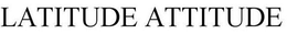 LATITUDE ATTITUDE trademark