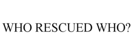 WHO RESCUED WHO? trademark