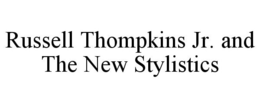 RUSSELL THOMPKINS JR. AND THE NEW STYLISTICS trademark