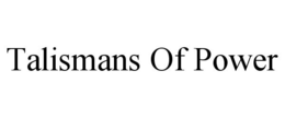 TALISMANS OF POWER trademark