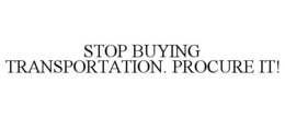 STOP BUYING TRANSPORTATION. PROCURE IT! trademark
