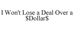 I WON'T LOSE A DEAL OVER A $DOLLAR$ trademark