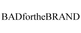BADFORTHEBRAND trademark