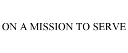 ON A MISSION TO SERVE trademark