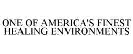 ONE OF AMERICA'S FINEST HEALING ENVIRONMENTS trademark