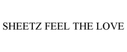 SHEETZ FEEL THE LOVE trademark