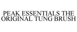 PEAK ESSENTIALS THE ORIGINAL TUNG BRUSH trademark