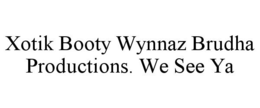 XOTIK BOOTY WYNNAZ BRUDHA PRODUCTIONS. WE SEE YA trademark