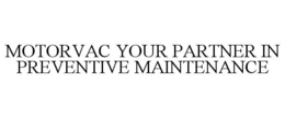 MOTORVAC YOUR PARTNER IN PREVENTIVE MAINTENANCE trademark