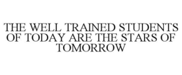 "THE WELL TRAINED STUDENTS OF TODAY ARE THE STARS OF TOMORROW!" trademark