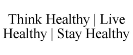 THINK HEALTHY | LIVE HEALTHY | STAY HEALTHY trademark