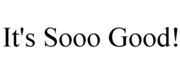 IT'S SOOO GOOD! trademark