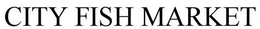 CITY FISH MARKET trademark