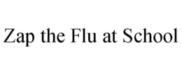 ZAP THE FLU AT SCHOOL trademark