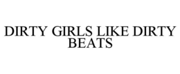 DIRTY GIRLS LIKE DIRTY BEATS trademark
