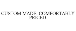 CUSTOM MADE. COMFORTABLY PRICED. trademark