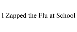 I ZAPPED THE FLU AT SCHOOL trademark