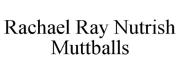 RACHAEL RAY NUTRISH MUTTBALLS trademark