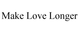 MAKE LOVE LONGER trademark
