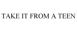 TAKE IT FROM A TEEN trademark