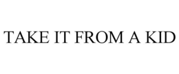 TAKE IT FROM A KID trademark